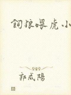 饲狼喂虎小说