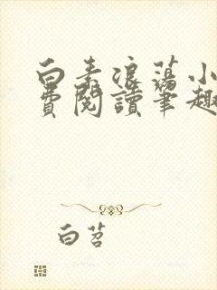 白素浪荡小说免费阅读笔趣阁