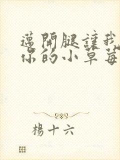 迈开腿让我看看你的小草莓
