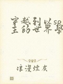 穿越到以sp为主的世界学校