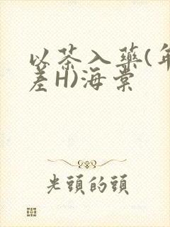 以茶入药(年龄差H)海棠