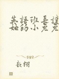 英语班长让我桶她的小兔兔