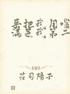 岳把我用嘴含进满足我第二章