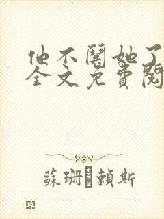 他不哄她了小说全文免费阅读