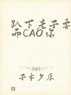 趴下老子要从后面CAO你