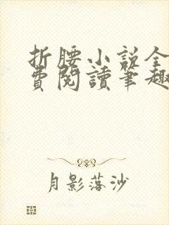 折腰小说全文免费阅读笔趣阁