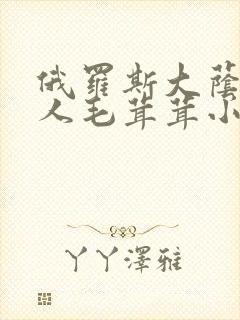 俄罗斯大荫蒂女人毛茸茸小说