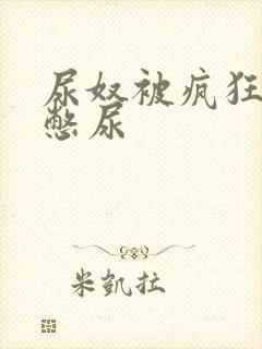 尿奴被疯狂灌水憋尿