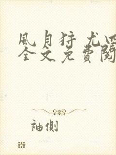 风月狩 尤四姐全文免费阅读笔趣阁
