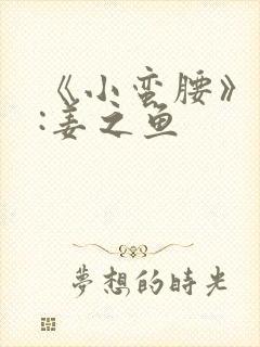 《小蛮腰》作者:姜之鱼