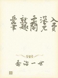 爱就要深入浅出笔趣阁免费阅读