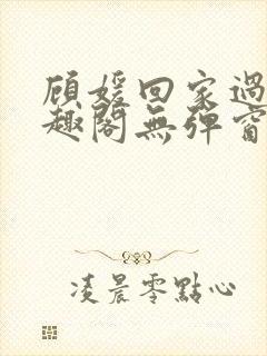 顾媛回家过年笔趣阁无弹窗