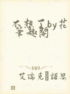 不想了by花卷 笔趣阁