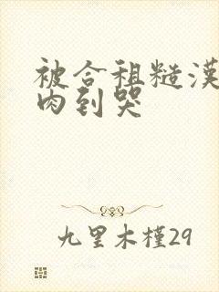 被合租糙汉室友肉到哭