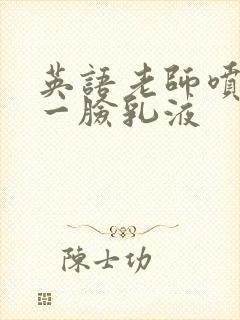 英语老师喷了我一脸乳液封面