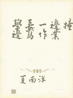 学长一边撞我一边写作业