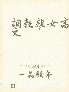 调教亲女高辣h文