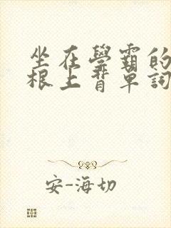坐在学霸的大紫根上背单词视频