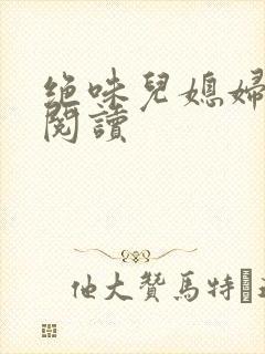 绝味儿媳妇免费阅读