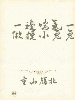 一边喘气一边叫做摸小兔兔作