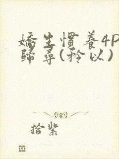 娇生惯养4PH归寻(矜以)