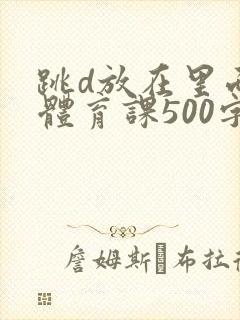 跳d放在里面上体育课500字