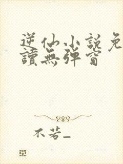逆仙小说免费阅读无弹窗