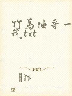 竹马他哥一直撩我txt