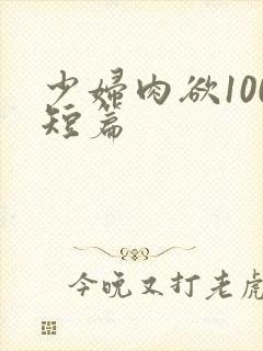 少妇肉欲100短篇