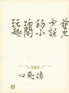 玩物的少爷们笔趣阁小说免费阅读