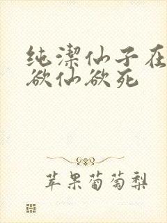 纯洁仙子在胯下欲仙欲死
