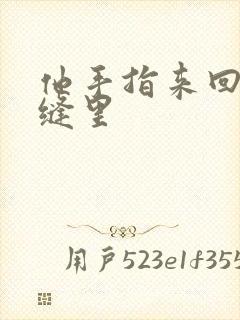 他手指来回在花缝里