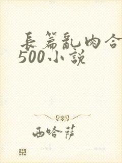 长篇乱肉合集乱500小说