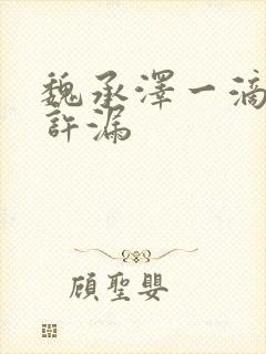 魏承泽一滴都不许漏