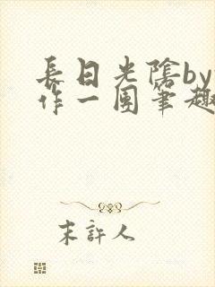 长日光阴by乱作一团笔趣阁