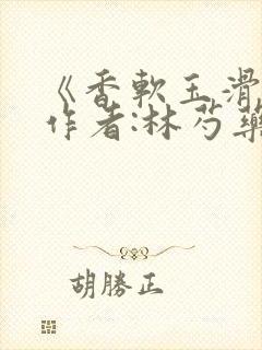 《香软玉滑》 作者:林芍药