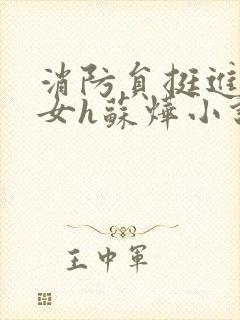 消防员挺进乖乖女h苏烨小说