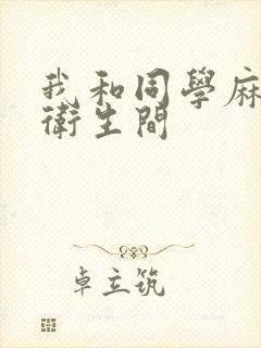 我和同学麻麻在卫生间