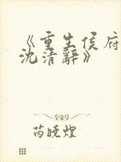 《重生侯府嫡女沈清辞》
