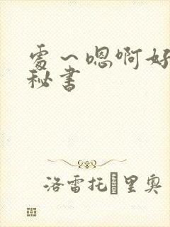 处～嗯啊好猛h秘书