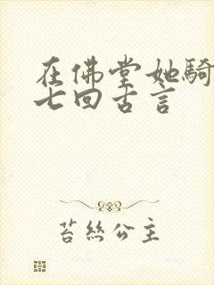在佛堂她骑了他七回古言