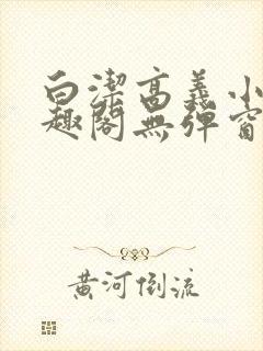 白洁高义小说笔趣阁无弹窗阅读