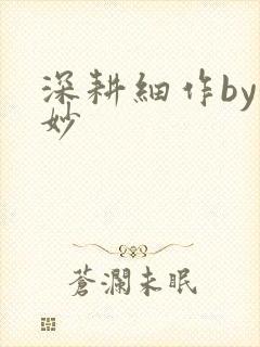 深耕细作by妙妙