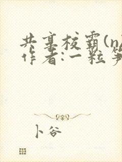 共享校霸(n)作者:一粒笋
