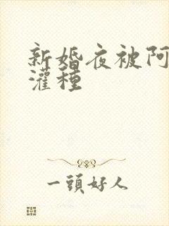 新婚夜被阿龟强灌种