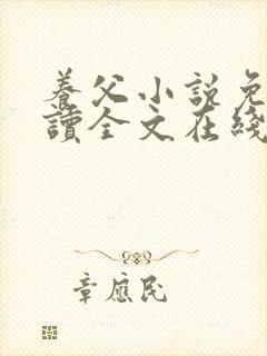 养父小说免费阅读全文在线阅笔趣无弹窗
