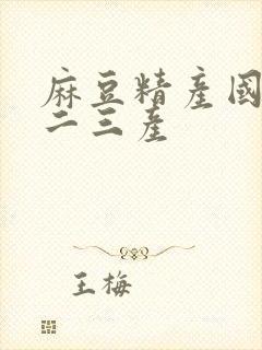 麻豆精产国品一二三产