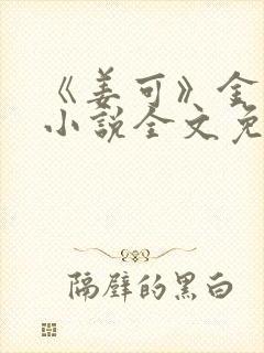 《姜可》金银花小说全文免费阅读