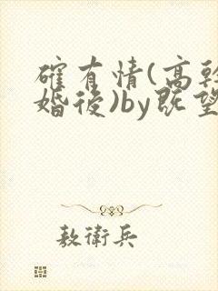 确有情(高干 婚后)by既望笔趣阁