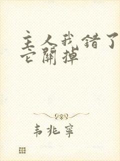 主人我错了请把它关掉